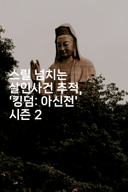 스릴 넘치는 살인사건 추적, ‘킹덤: 아신전’ 시즌 2